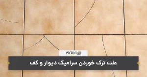 علت ترک خوردن سرامیک دیوار و کف